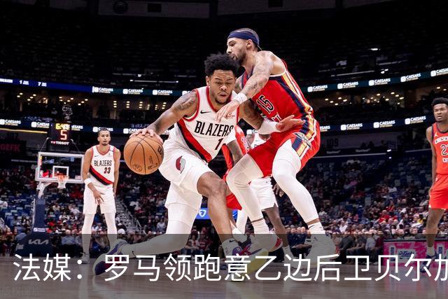 法媒：罗马领跑意乙边后卫贝尔加利的争夺战，国米也在密切关注